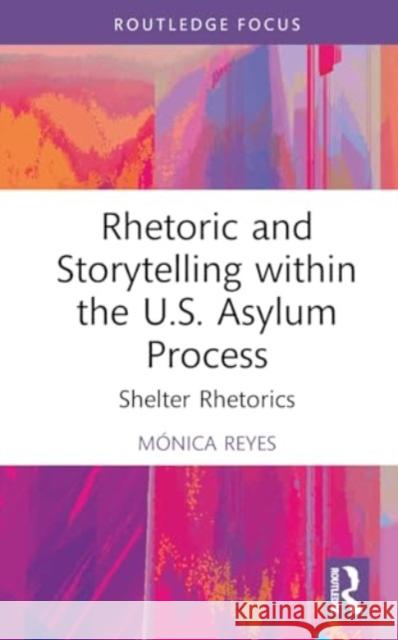 Rhetoric and Storytelling Within the U.S. Asylum Process: Shelter Rhetorics M?nica Reyes 9781032382852 Routledge - książka