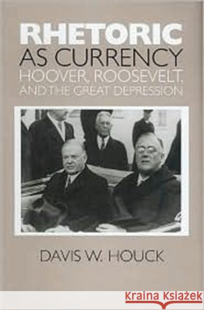 Rhetoric as Currency: Hoover, Roosevelt, and the Great Depression Houck, Davis W. 9781585441099 Texas A&M University Press - książka