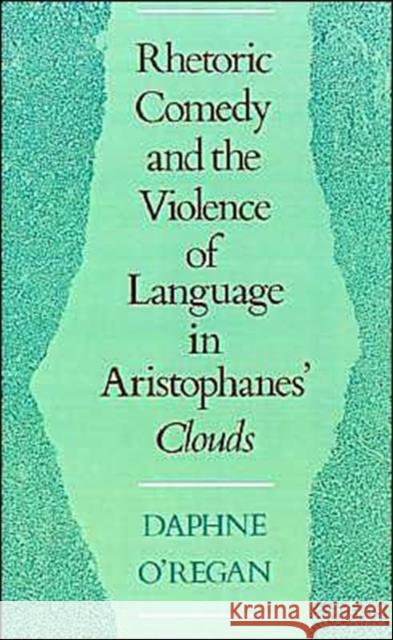 Rhetoric, Comedy, and the Violence of Language in Aristophanes' Clouds Daphne Elizabeth O'Regan 9780195070170 Oxford University Press - książka