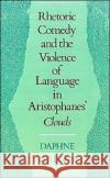 Rhetoric, Comedy, and the Violence of Language in Aristophanes' Clouds Daphne Elizabeth O'Regan 9780195070170 Oxford University Press