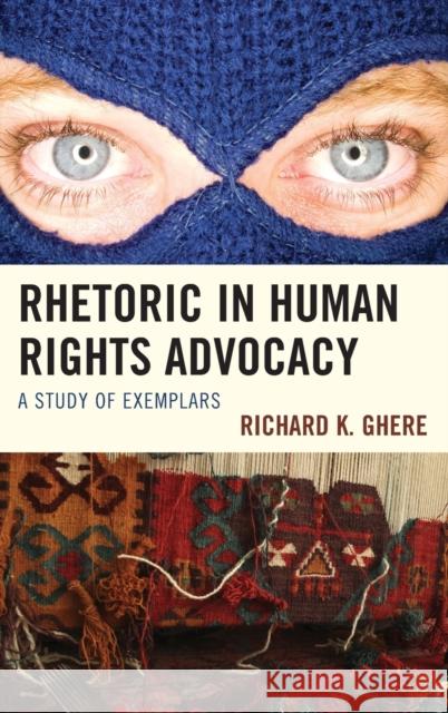 Rhetoric in Human Rights Advocacy: A Study of Exemplars Ghere, Richard K. 9780739193938 Lexington Books - książka