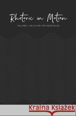 Rhetoric in Motion: Volume I: An Elixir for Heartache Moss, Kimmy 9798456411099 Independently published - książka