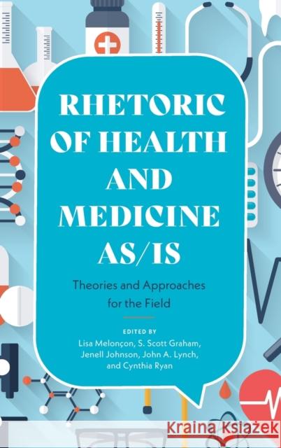 Rhetoric of Health and Medicine As/Is: Theories and Approaches for the Field Lisa Melonçon, S Scott Graham, Jenell Johnson, John a Lynch, Cynthia Ryan 9780814214466 Ohio State University Press - książka
