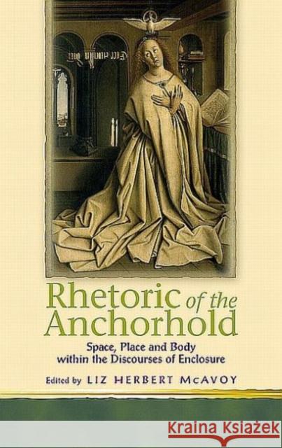 Rhetoric of the Anchorhold : Space, Place and Body within the Disclosures of Enclosures of Eric Liz Herbert McAvoy 9780708321300 University of Wales Press - książka