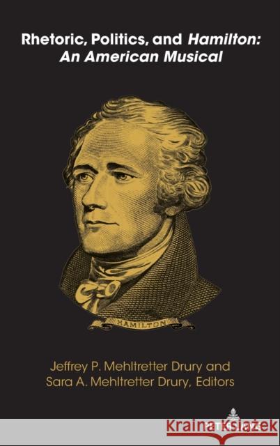 Rhetoric, Politics, and Hamilton: An American Musical Jeffrey P. Mehltretter Drury Sara A. Mehltretter Drury 9781433180644 Peter Lang Inc., International Academic Publi - książka