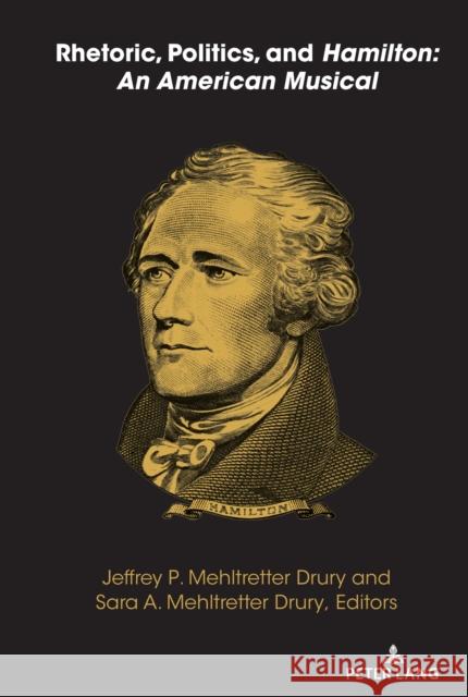 Rhetoric, Politics, and Hamilton: An American Musical Jeffrey P. Mehltretter Drury Sara A. Mehltretter Drury 9781433180651 Peter Lang Inc., International Academic Publi - książka