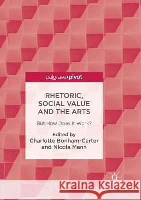 Rhetoric, Social Value and the Arts: But How Does It Work? Bonham-Carter, Charlotte 9783319832616 Palgrave MacMillan - książka