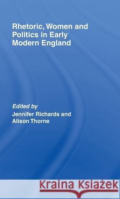 Rhetoric, Women and Politics in Early Modern England Richards/Thorne 9780415385268 Routledge - książka