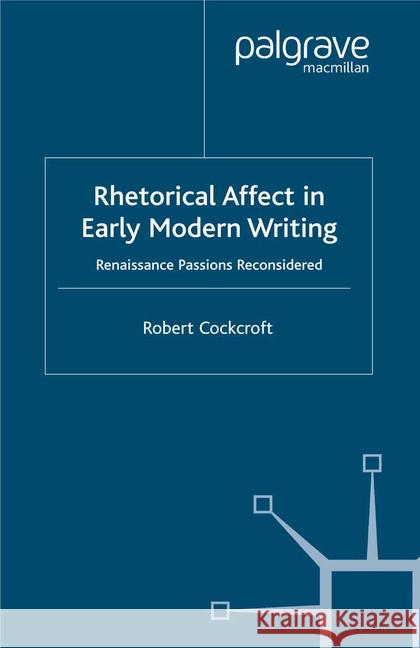 Rhetorical Affect in Early Modern Writing: Renaissance Passions Reconsidered Cockcroft, R. 9781349421701 Palgrave Macmillan - książka