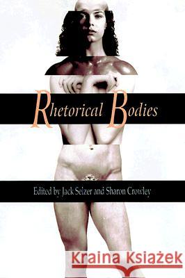 Rhetorical Bodies: Toward a Material Rhetoric Sharon Crowley Jack Selzer 9780299164744 University of Wisconsin Press - książka