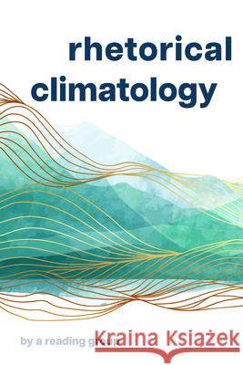 Rhetorical Climatology: By a Reading Group Chris Ingraham John Ackerman Jennifer Lin Lemesurier 9781611864793 Michigan State University Press - książka