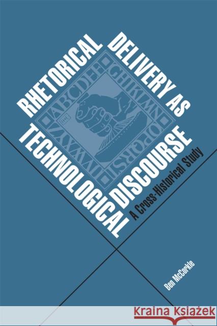 Rhetorical Delivery as Technological Discourse: A Cross-Historical Study McCorkle, Ben 9780809330676 Southern Illinois University Press - książka