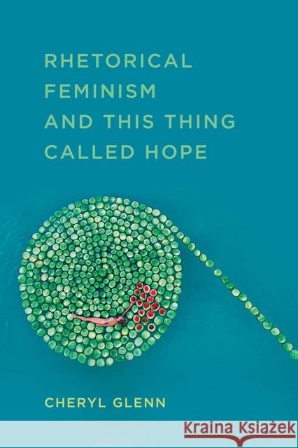 Rhetorical Feminism and This Thing Called Hope Cheryl Glenn 9780809336944 Southern Illinois University Press - książka