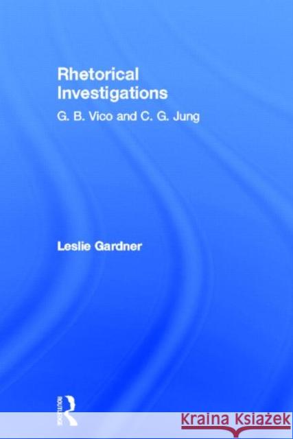 Rhetorical Investigations: G. B. Vico and C. G. Jung Gardner, Leslie 9780415686037 Routledge - książka