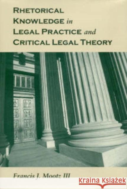 Rhetorical Knowledge in Legal Practice and Critical Legal Theory Francis J., III Mootz 9780817315368 University Alabama Press - książka