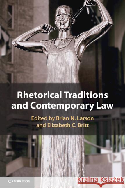 Rhetorical Traditions and Contemporary Law Brian N. Larson Elizabeth C. Britt 9781009524049 Cambridge University Press - książka
