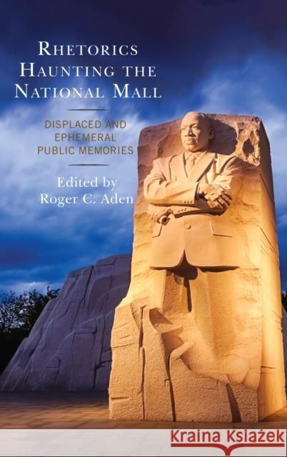 Rhetorics Haunting the National Mall: Displaced and Ephemeral Public Memories Roger C. Aden Derek Alderman Teresa Bergman 9781498563239 Lexington Books - książka