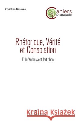 Rhétorique, Vérité et Consolation: Et le Verbe s'est fait chair Banakas, Christian 9782343133829 Editions L'Harmattan - książka