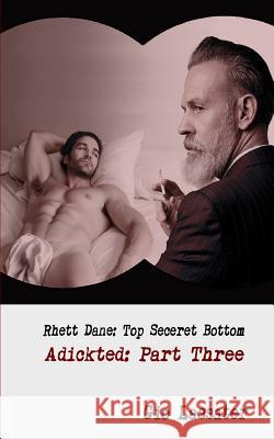 Rhett Dane: Top Secret Bottom: Adickted, Part Three Gio Lassater 9781537499581 Createspace Independent Publishing Platform - książka