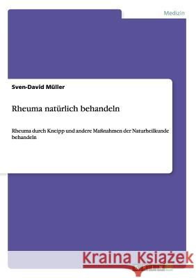 Rheuma natürlich behandeln: Rheuma durch Kneipp und andere Maßnahmen der Naturheilkunde behandeln Müller, Sven-David 9783656244998 Grin Verlag - książka