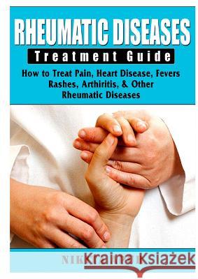 Rheumatic Disease Treatment Guide: How to Treat Pain, Heart Disease, Fevers, Rashes, Arthiritis, & Other Rheumatic Diseases Nikita Apur 9780359684496 Abbott Properties - książka