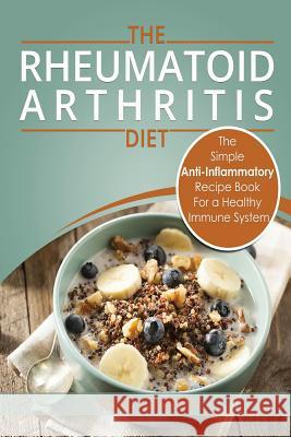 Rheumatoid Arthritis - The Simple Anti Inflammatory Recipe Book for a Healthy Immune System: 28 Day Meal Plans Ross Lennox 9781718705869 Createspace Independent Publishing Platform - książka