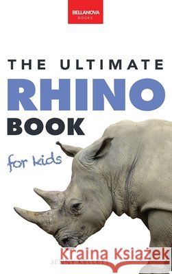 Rhinoceros The Ultimate Rhino Book: 100+ Amazing Rhinoceros Facts, Photos, Quiz + More Jenny Kellett 9786199221938 Bellanova Books - książka