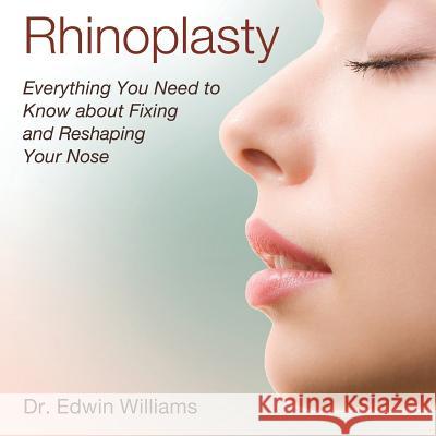 Rhinoplasty: Everything You Need to Know about Fixing and Reshaping Your Nose Dr Edwin Williams 9781480208896 Createspace - książka