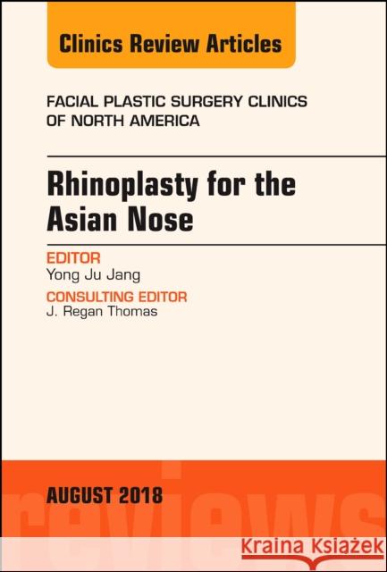 Rhinoplasty for the Asian Nose, an Issue of Facial Plastic Surgery Clinics of North America: Volume 26-3 Jang, Yong Ju 9780323613866 Elsevier - książka