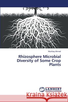 Rhizosphere Microbial Diversity of Some Crop Plants Ahmed Mushtaq 9783659498800 LAP Lambert Academic Publishing - książka