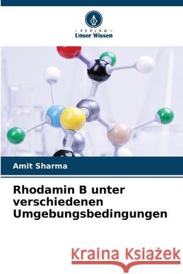 Rhodamin B unter verschiedenen Umgebungsbedingungen Sharma, Amit 9786209272776 Verlag Unser Wissen - książka