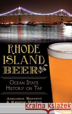 Rhode Island Beer: Ocean State History on Tap Ashleigh Bennett Kristie Martin Sean Larkin 9781540211972 History Press Library Editions - książka