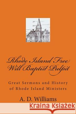 Rhode Island Free Will Baptist Pulpit: Great Sermons and History of Rhode Island Ministers Dr A. D. Williams Dr Alton E. Loveless 9781494407490 Createspace - książka