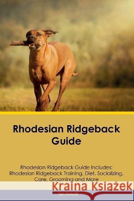 Rhodesian Ridgeback Guide Rhodesian Ridgeback Guide Includes: Rhodesian Ridgeback Training, Diet, Socializing, Care, Grooming, and More Ian Arnold   9781395862206 Desert Thrust Ltd - książka