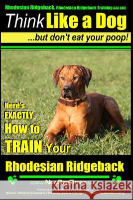 Rhodesian Ridgeback, Rhodesian Ridgeback Training AAA AKC: Think Like a Dog, but Don't Eat Your Poop! - Rhodesian Ridgeback Breed Expert Training -: H Pearce, Paul Allen 9781500634261 Createspace - książka