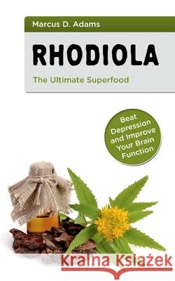 Rhodiola - The Ultimate Superfood: Beat Depression and Improve Your Brain Function Marcus D. Adams 9783754330487 Books on Demand - książka