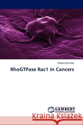 RhoGTPase Rac1 in Cancers Khanday, Firdous 9783847323709 LAP Lambert Academic Publishing AG & Co KG - książka