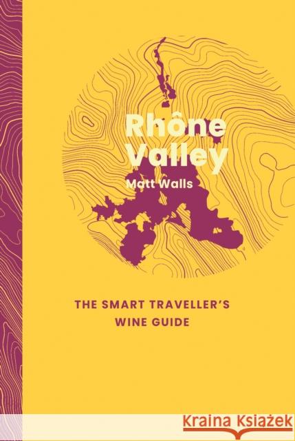 Rhone Valley: The Smart Traveller's Wine Guide Matt Walls 9781917084680 ACADEMIE DU VIN LIBRARY LIMITED - książka