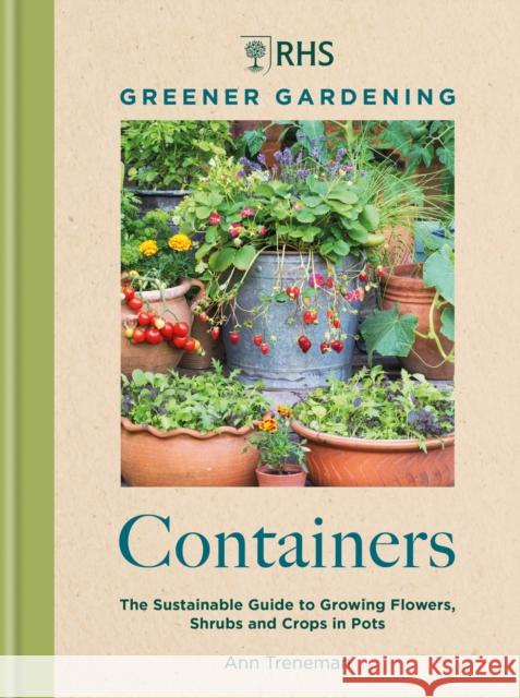 RHS Greener Gardening: Containers: the sustainable guide to growing flowers, shrubs and crops in pots Royal Horticultural Society 9781784729318 Octopus - książka