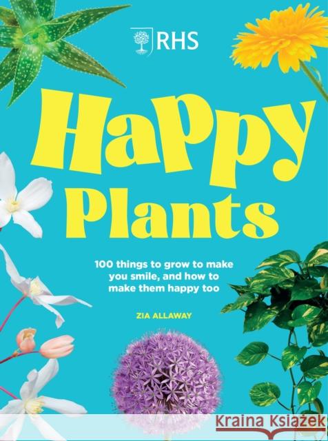 RHS Happy Plants: 100 things to grow to make you smile, and how to make them happy too Zia Allaway 9781035428717 Welbeck - książka