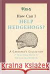RHS How Can I Help Hedgehogs?: A Gardener's Collection of Inspiring Ideas for Welcoming Wildlife Sophie Collins 9781784726218 Octopus Publishing Group