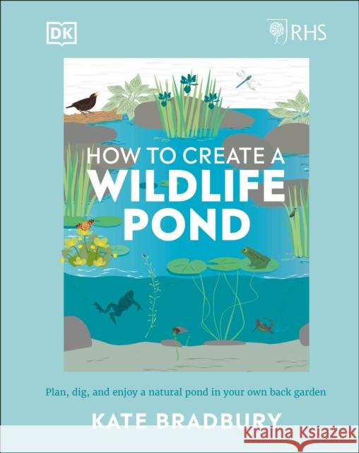 RHS How to Create a Wildlife Pond: Plan, Dig, and Enjoy a Natural Pond in Your Own Back Garden Kate Bradbury 9780241472927 Dorling Kindersley Ltd - książka