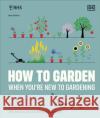 RHS How to Garden When You're New to Gardening: The Basics for Absolute Beginners DK 9780241636237 Dorling Kindersley Ltd