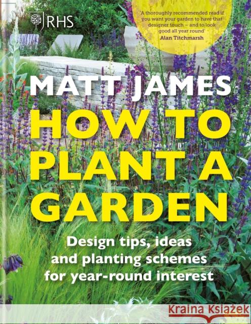 RHS How to Plant a Garden: Design tricks, ideas and planting schemes for year-round interest Matt James 9781784726416 Octopus Publishing Group - książka