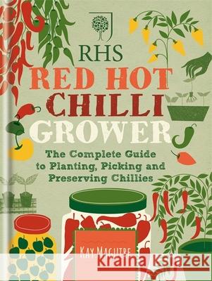 RHS Red Hot Chilli Grower: The complete guide to planting, picking and preserving chillies Kay Maguire 9781784720438 Octopus Publishing Group - książka
