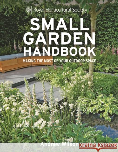 RHS Small Garden Handbook: Making the most of your outdoor space Andrew Wilson 9781845336813 Octopus Publishing Group - książka
