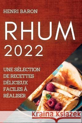 Rhum 2022: Une Sélection de Recettes Délicieux Faciles À Réaliser Baron, Henri 9781837891689 Henri Baron - książka