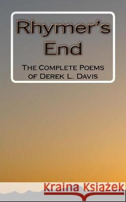 Rhymer's End: The Complete Poems of Derek L. Davis Derek L. Davis 9781720993445 Createspace Independent Publishing Platform - książka