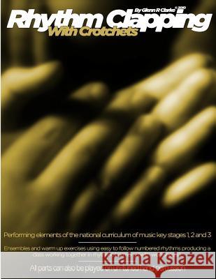 Rhythm Clapping With Crotchets: Rhythm Clapping with Crotchets fFor The Classroom Clarke, Glenn R. 9781482793048 Createspace - książka