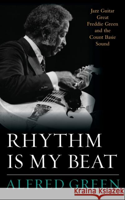 Rhythm Is My Beat: Jazz Guitar Great Freddie Green and the Count Basie Sound Alfred Green 9781442242463 Rowman & Littlefield - książka